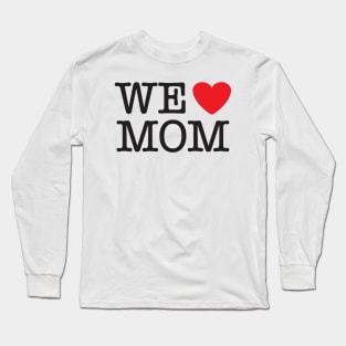 We Love (heart) Mom Long Sleeve T-Shirt